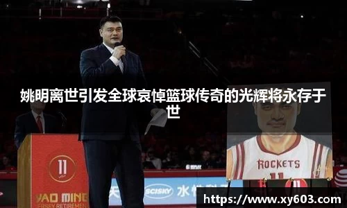 姚明离世引发全球哀悼篮球传奇的光辉将永存于世